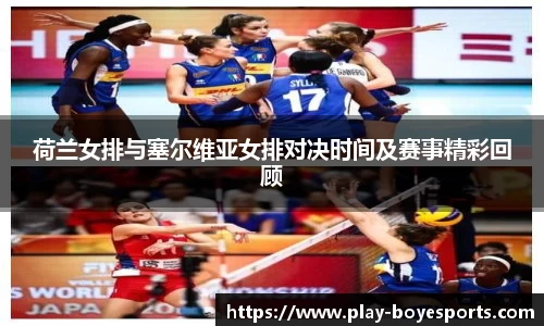 荷兰女排与塞尔维亚女排对决时间及赛事精彩回顾